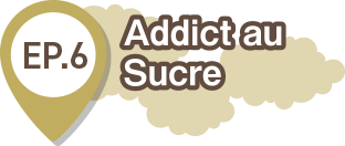 EP.6 Addict au Sucre